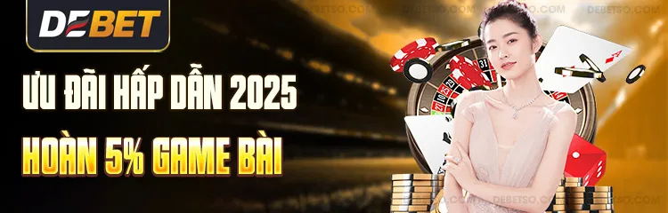 Ưu đãi hấp dẫn 2025 - Hoàn 5% Game Bài