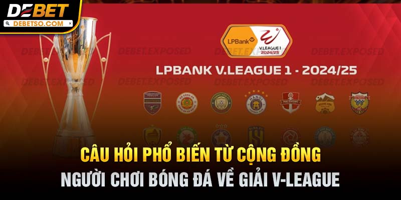 Câu hỏi phổ biến từ cộng đồng người chơi bóng đá về giải V-League