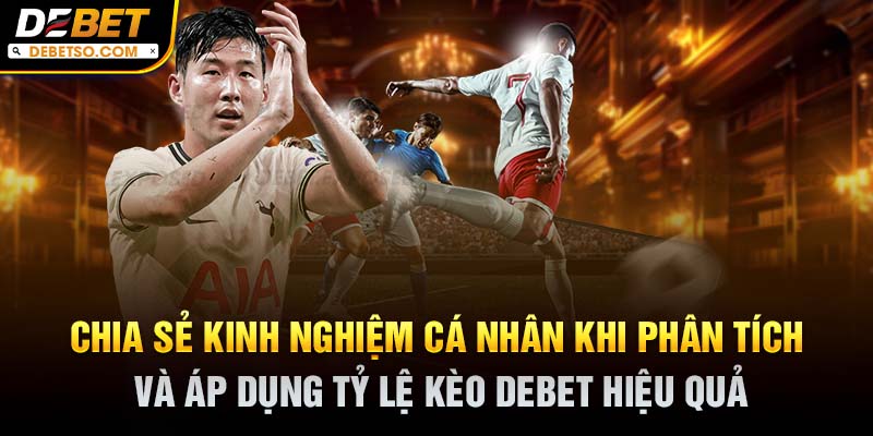 Chia sẻ kinh nghiệm cá nhân khi phân tích và áp dụng tỷ lệ kèo Debet hiệu quả