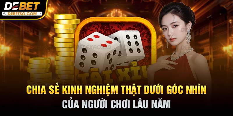 Chia sẻ kinh nghiệm thật dưới góc nhìn của người chơi lâu năm