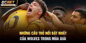 Những cái tên thi đấu bùng nổ của Wolves suốt mùa giải