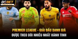 Premier League - giải đấu danh giá được theo dõi nhiều nhất hành tinh