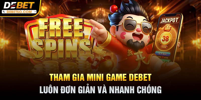 Tham gia mini game DEBET luôn đơn giản và nhanh chóng