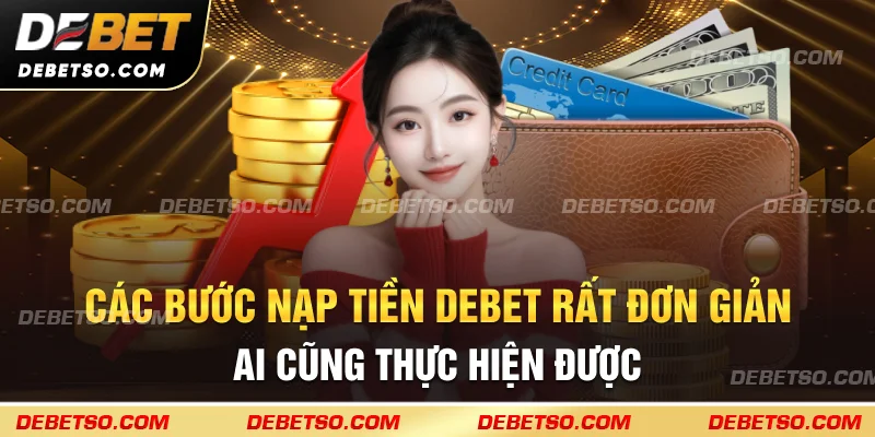 Các bước nạp tiền Debet rất đơn giản ai cũng thực hiện được