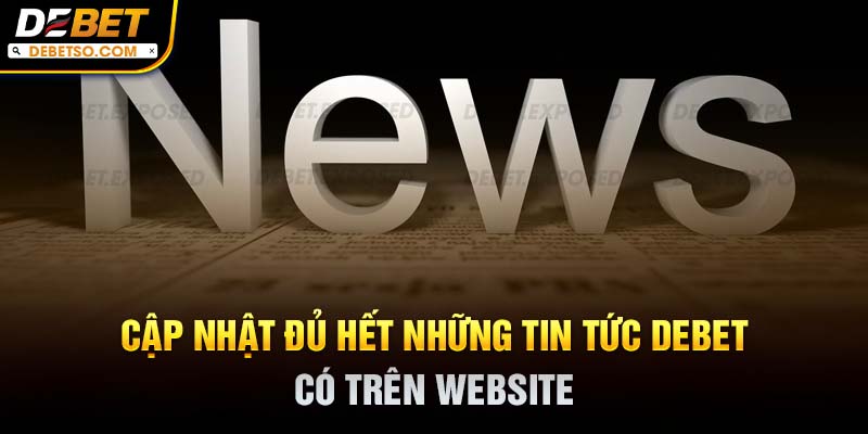 Cập nhật đủ hết những tin tức DEBET có trên website