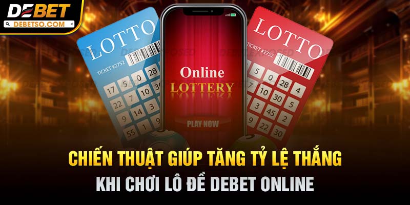 Chiến thuật giúp tăng tỷ lệ thắng khi chơi lô đề Debet online