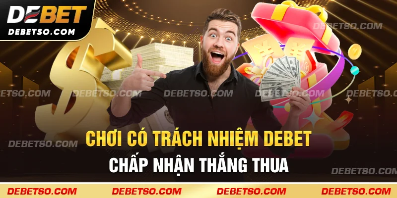 Chơi có trách nhiệm debet chấp nhận thắng thua
