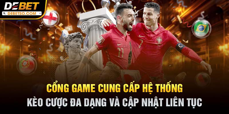 Cổng game cung cấp hệ thống kèo cược đa dạng và cập nhật liên tục