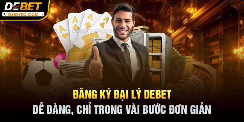 Đăng ký đại lý Debet dễ dàng, chỉ trong vài bước đơn giản