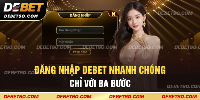 Đăng nhập DEBET nhanh chóng chỉ với ba bước