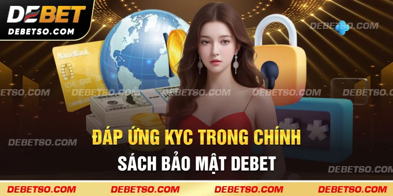 Đáp ứng KYC trong chính sách bảo mật DEBET