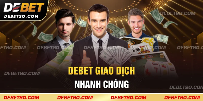 DEBET giao dịch nhanh chóng