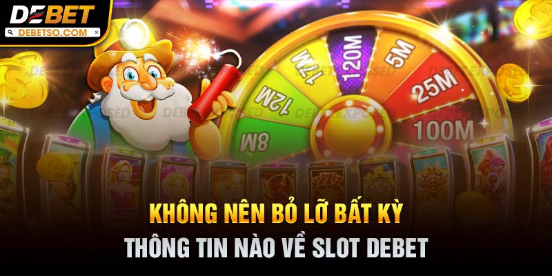 Không nên bỏ lỡ bất kỳ thông tin nào về slot DEBET