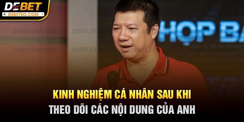 Kinh nghiệm cá nhân sau khi theo dõi các nội dung của anh
