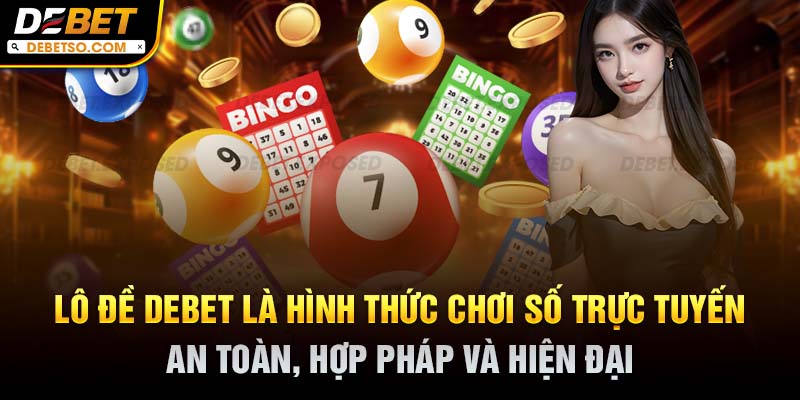 Lô đề Debet là hình thức chơi số trực tuyến an toàn, hợp pháp và hiện đại