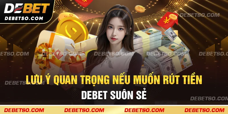 Lưu ý quan trọng nếu muốn rút tiền Debet suôn sẻ