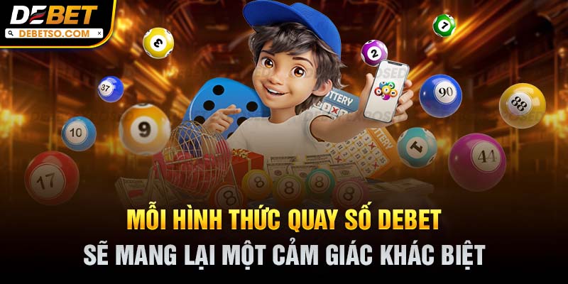 Mỗi hình thức quay số DEBET sẽ mang lại một cảm giác khác biệt