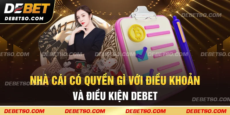 Nhà cái có quyền gì với điều khoản và điều kiện debet
