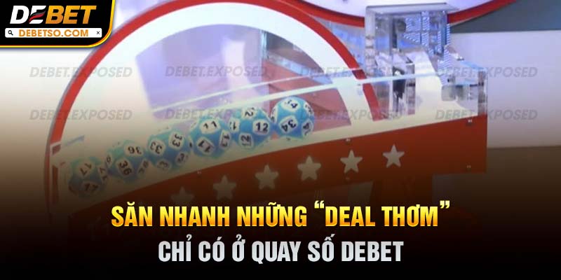 Săn nhanh những “deal thơm” chỉ có ở quay số DEBET