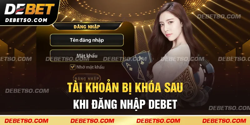 Tài khoản bị khóa sau khi đăng nhập DEBET