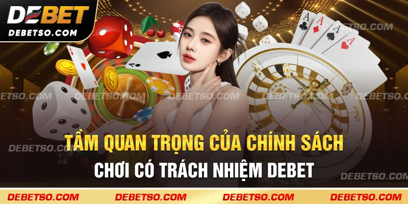 Tầm quan trọng của chính sách chơi có trách nhiệm debet