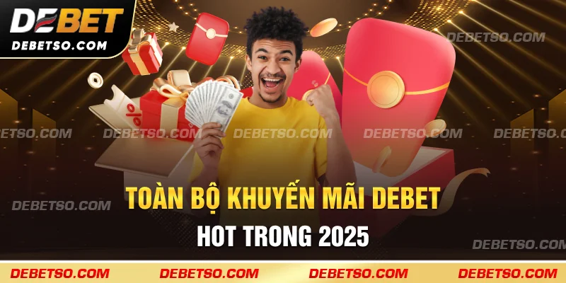 Toàn bộ khuyến mãi DEBET hot trong 2025