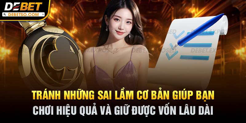 Tránh những sai lầm cơ bản giúp bạn chơi hiệu quả và giữ được vốn lâu dài
